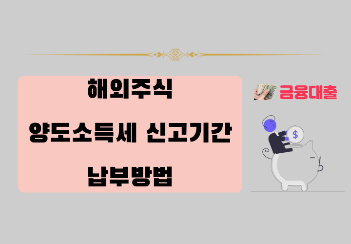 해외주식 양도소득세 신고 기간 및 납부 방법