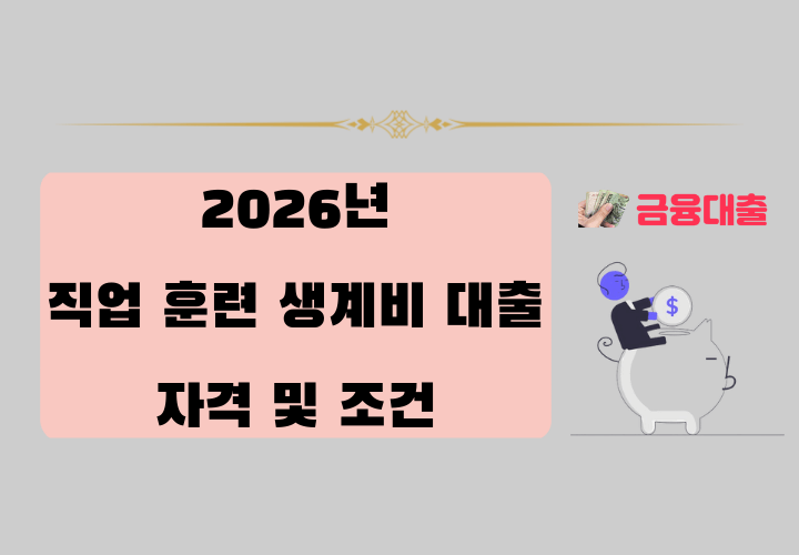 2026년 직업훈련생계비 대출 특징 및 조건